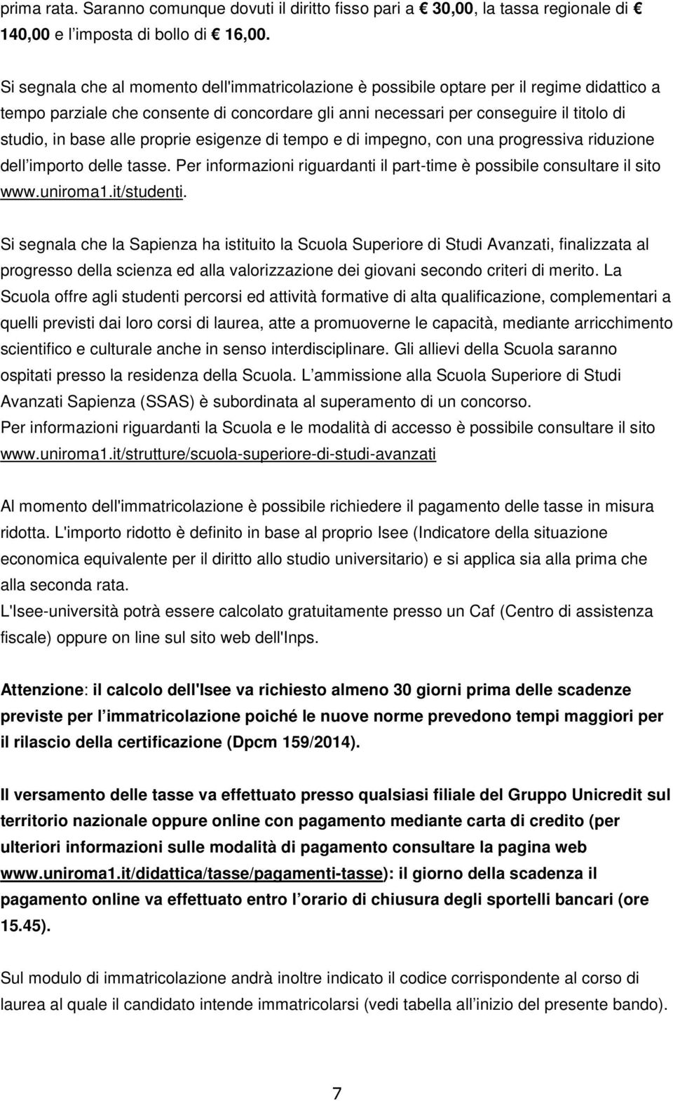 alle proprie esigenze di tempo e di impegno, con una progressiva riduzione dell importo delle tasse. Per informazioni riguardanti il part-time è possibile consultare il sito www.uniroma1.it/studenti.