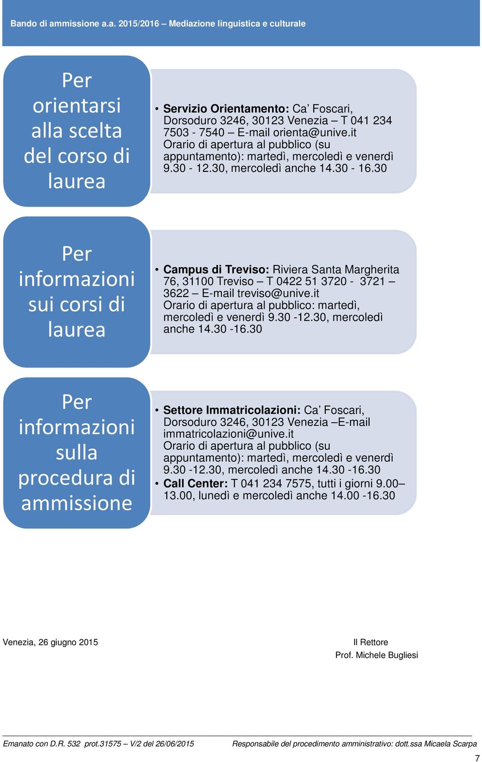 30 Per informazioni sui corsi di laurea Campus di Treviso: Riviera Santa Margherita 76, 31100 Treviso T 0422 51 3720-3721 3622 E-mail treviso@unive.