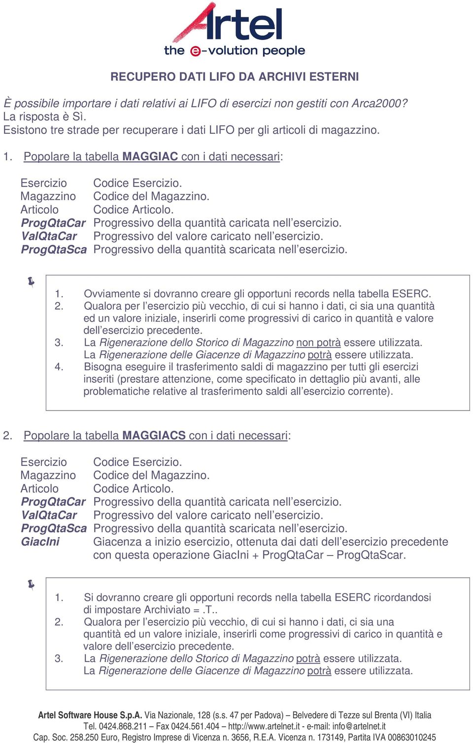 Articolo Codice Articolo. ProgQtaCar Progressivo della quantità caricata nell esercizio. ValQtaCar Progressivo del valore caricato nell esercizio.