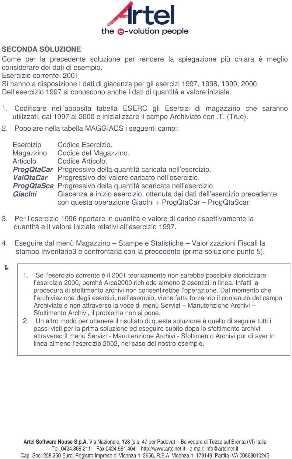 97, 1998, 1999, 2000. Dell esercizio 1997 si conoscono anche i dati di quantità e valore iniziale. 1. Codificare nell apposita tabella ESERC gli Esercizi di magazzino che saranno utilizzati, dal 1997 al 2000 e inizializzare il campo Archiviato con.