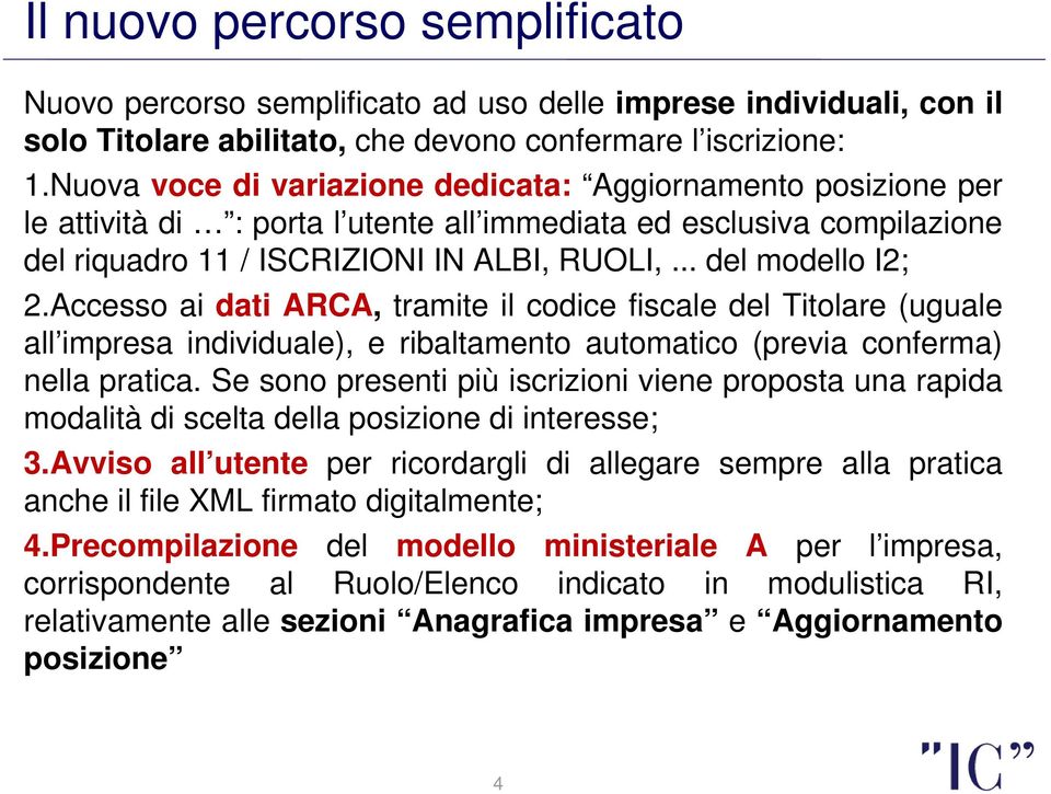 Accesso ai dati ARCA, tramite il codice fiscale del Titolare (uguale all impresa individuale), e ribaltamento automatico (previa conferma) nella pratica.