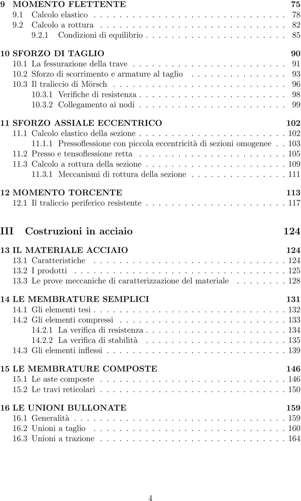 ...................... 98 10.3.2 Collegamento ai nodi....................... 99 11 SFORZO ASSIALE ECCENTRICO 102 11.1 Calcolo elastico della sezione....................... 102 11.1.1 Pressoflessione con piccola eccentricità di sezioni omogenee.