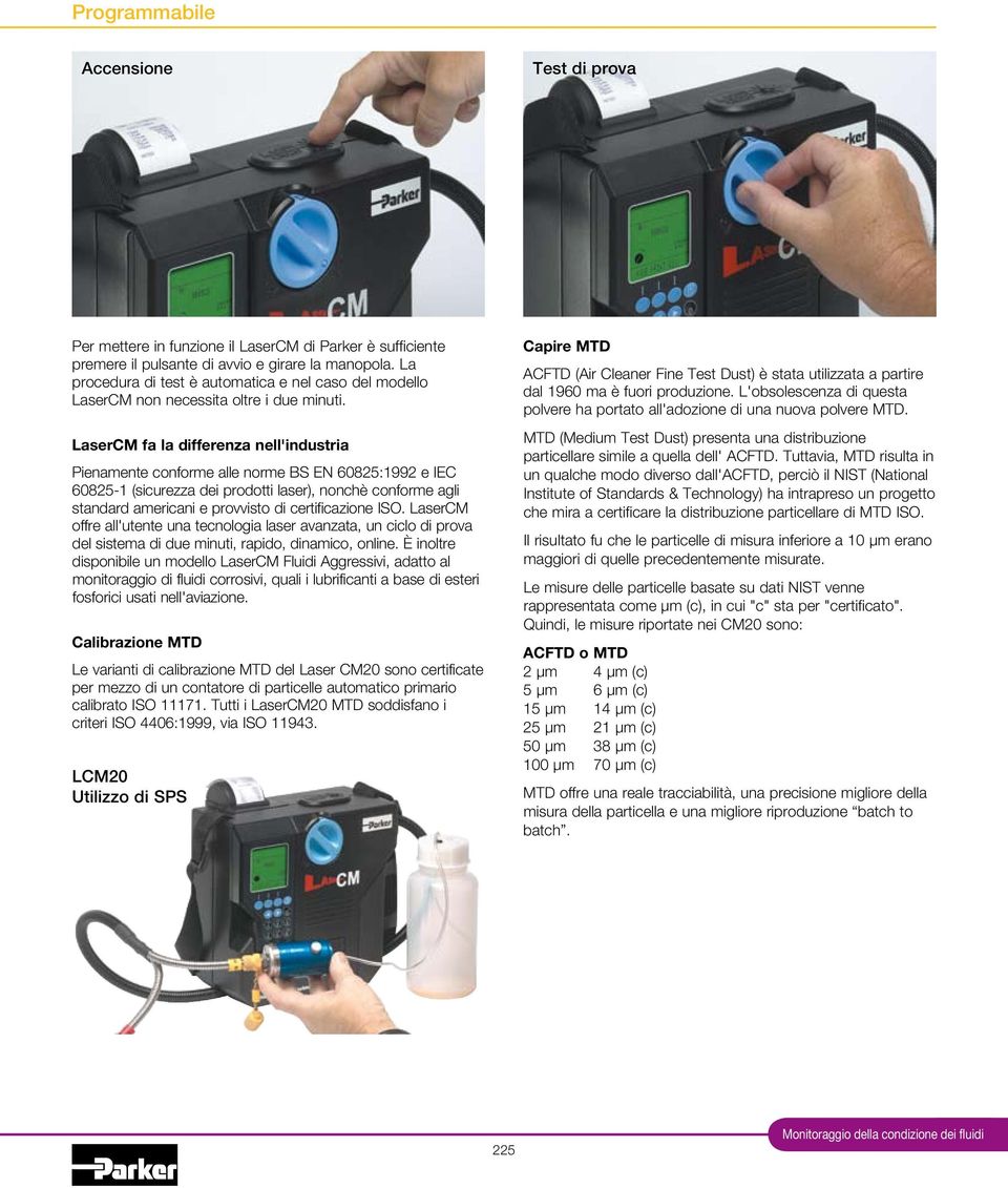 fa la differenza nell'industria Pienamente conforme alle norme BS EN 60825:1992 e IEC 60825-1 (sicurezza dei prodotti laser), nonchè conforme agli standard americani e provvisto di certificazione ISO.