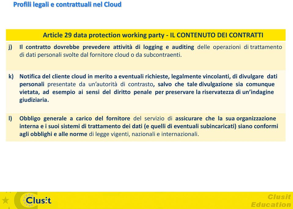 k) Notifica del cliente cloud in merito a eventuali richieste, legalmente vincolanti, di divulgare dati personali presentate da un autorità di contrasto, salvo che tale divulgazione sia comunque