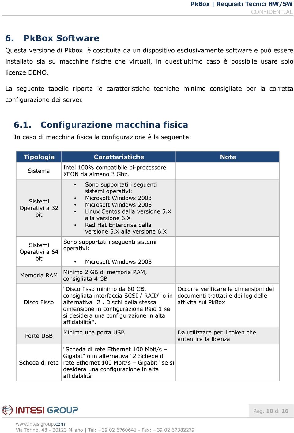 Configurazione macchina fisica In caso di macchina fisica la configurazione è la seguente: Operativi a 32 Operativi a 64 Sono supportati i seguenti sistemi operativi: Microsoft Windows 2003 Linux