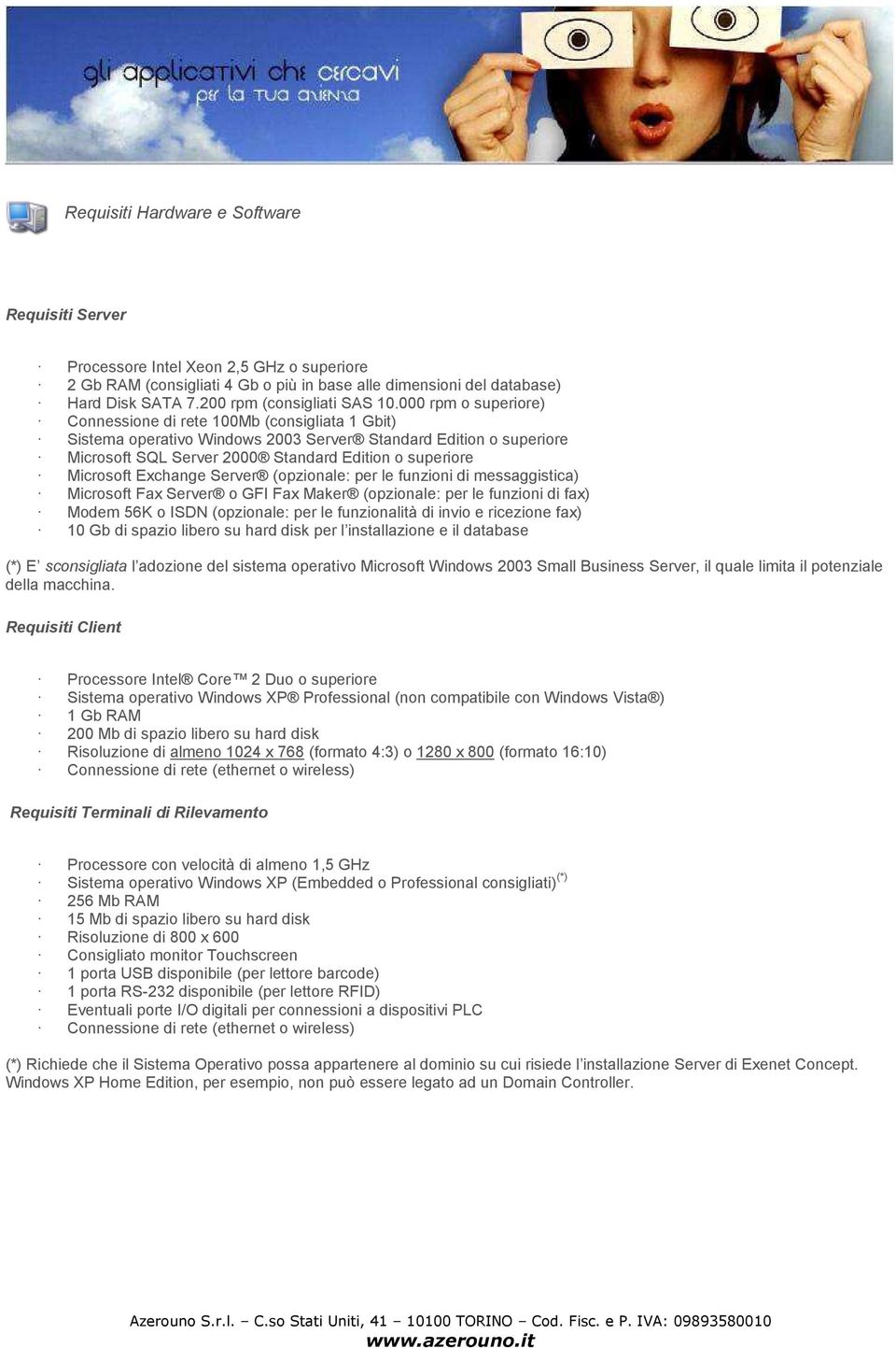 000 rpm o superiore) Connessione di rete 100Mb (consigliata 1 Gbit) Sistema operativo Windows 2003 Server Standard Edition o superiore Microsoft SQL Server 2000 Standard Edition o superiore Microsoft