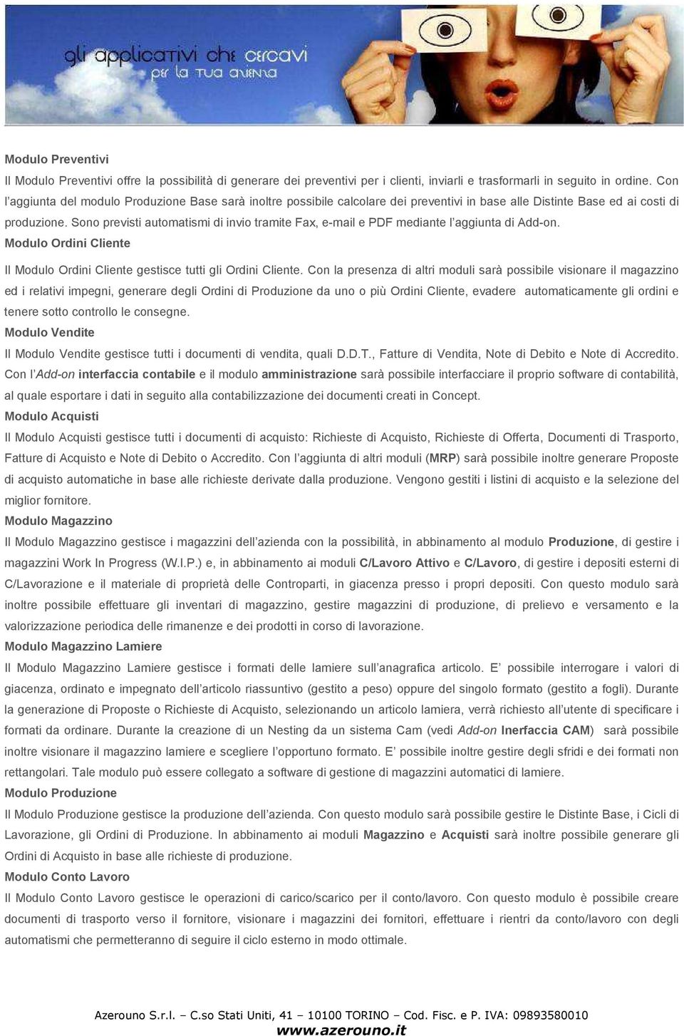 Sono previsti automatismi di invio tramite Fax, e-mail e PDF mediante l aggiunta di Add-on. Modulo Ordini Cliente Il Modulo Ordini Cliente gestisce tutti gli Ordini Cliente.