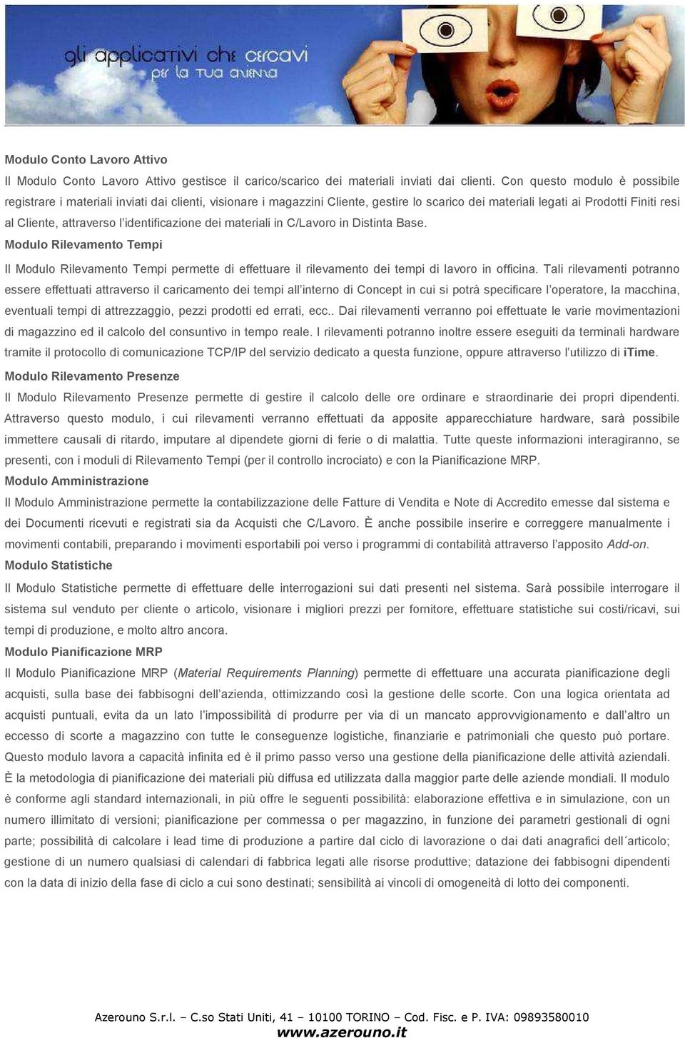 identificazione dei materiali in C/Lavoro in Distinta Base. Modulo Rilevamento Tempi Il Modulo Rilevamento Tempi permette di effettuare il rilevamento dei tempi di lavoro in officina.