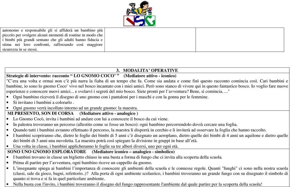 MODALITA OPERATIVE Strategie di intervento: racconto LO GNOMO COCO (Mediatore attivo - iconico) "C era una volta e ormai non c è più narra la fiaba di un tempo che fu.