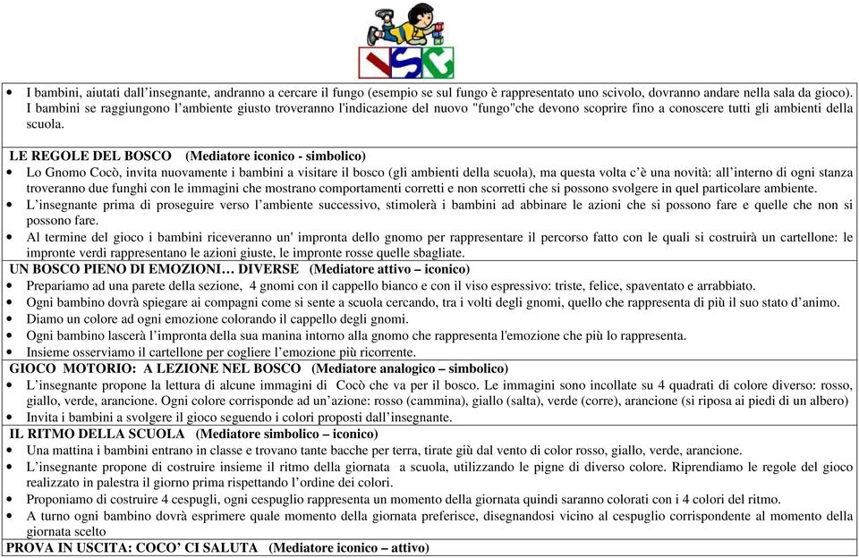 LE REGOLE DEL BOSCO (Mediatore iconico - simbolico) Lo Gnomo Cocò, invita nuovamente i bambini a visitare il bosco (gli ambienti della scuola), ma questa volta c è una novità: all interno di ogni