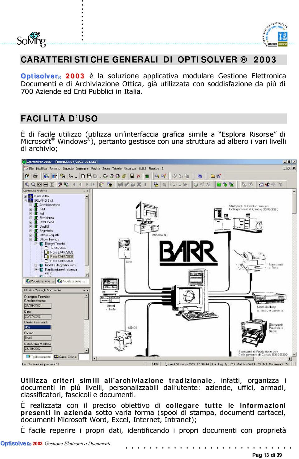 FACILITÀ D USO È di facile utilizzo (utilizza un interfaccia grafica simile a Esplora Risorse di Microsoft Windows ), pertanto gestisce con una struttura ad albero i vari livelli di archivio;