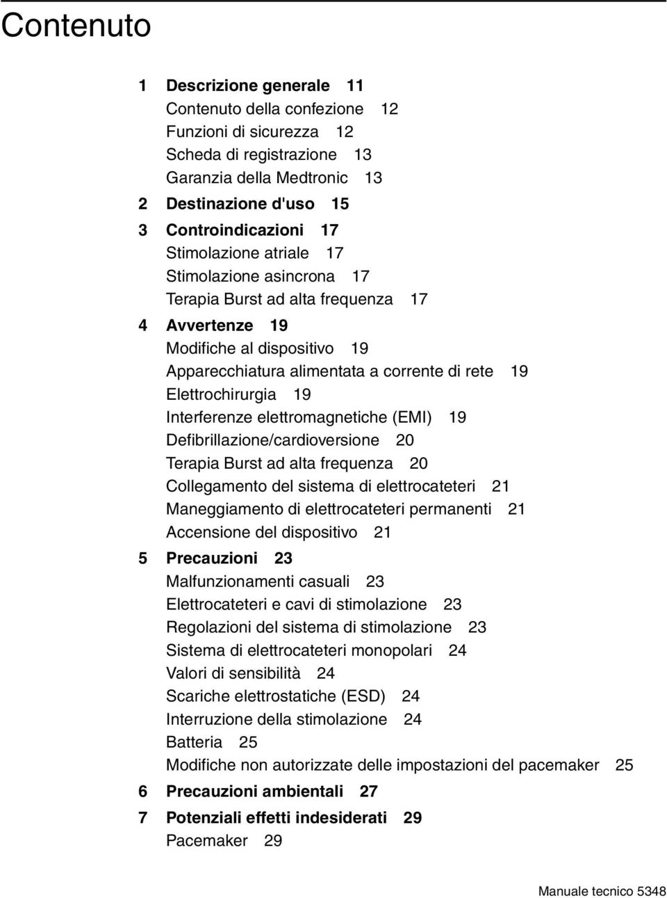 Interferenze elettromagnetiche (EMI) 19 Defibrillazione/cardioversione 20 Terapia Burst ad alta frequenza 20 Collegamento del sistema di elettrocateteri 21 Maneggiamento di elettrocateteri permanenti