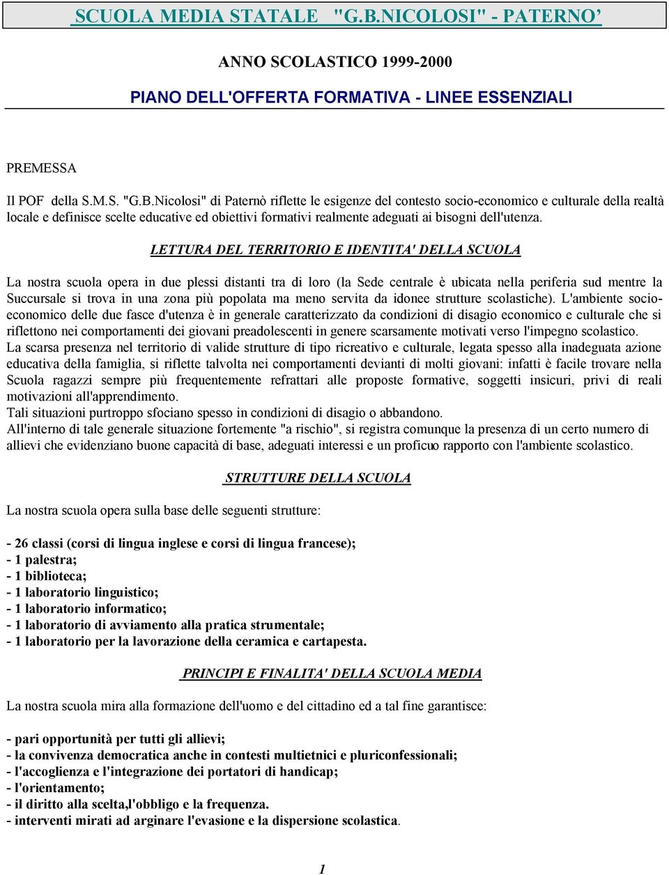 Nicolosi" di Paternò riflette le esigenze del contesto socio-economico e culturale della realtà locale e definisce scelte educative ed obiettivi formativi realmente adeguati ai bisogni dell'utenza.