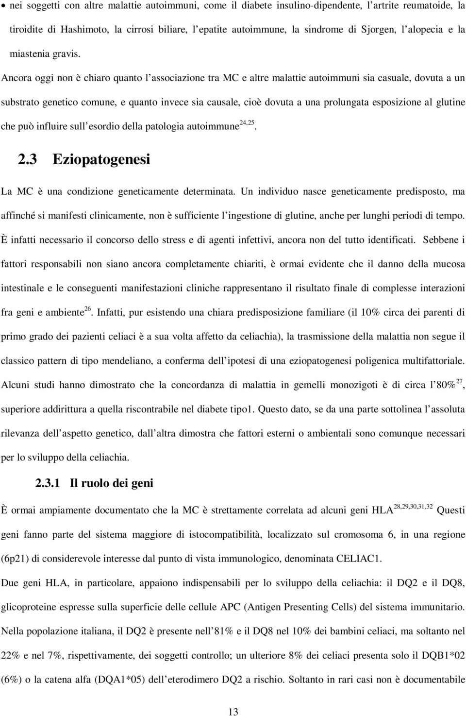 Ancora oggi non è chiaro quanto l associazione tra MC e altre malattie autoimmuni sia casuale, dovuta a un substrato genetico comune, e quanto invece sia causale, cioè dovuta a una prolungata