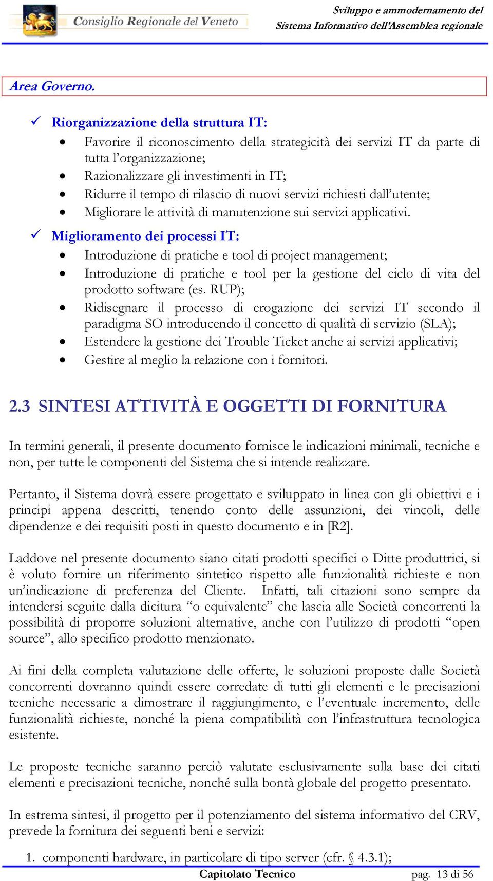 rilascio di nuovi servizi richiesti dall utente; Migliorare le attività di manutenzione sui servizi applicativi.