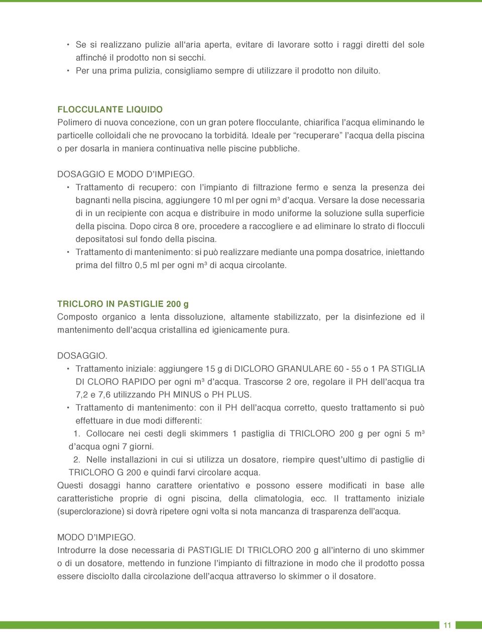 FLOCCULANTE LIQUIDO Polimero di nuova concezione, con un gran potere flocculante, chiarifica l acqua eliminando le particelle colloidali che ne provocano la torbiditá.