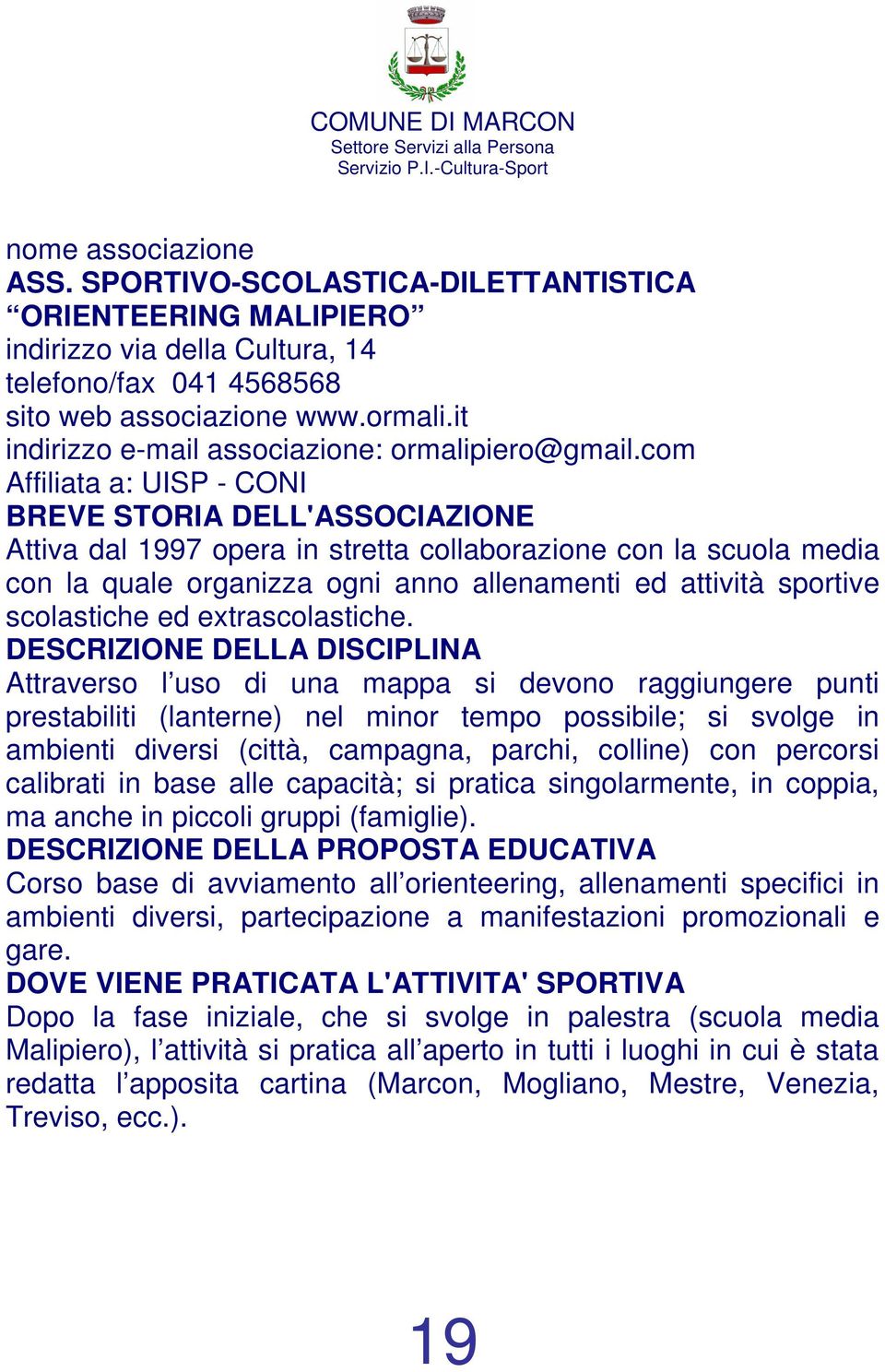 com Affiliata a: UISP - CONI Attiva dal 1997 opera in stretta collaborazione con la scuola media con la quale organizza ogni anno allenamenti ed attività sportive scolastiche ed extrascolastiche.