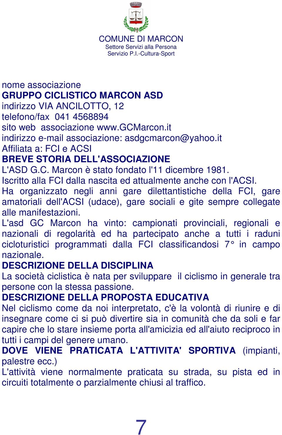 Ha organizzato negli anni gare dilettantistiche della FCI, gare amatoriali dell'acsi (udace), gare sociali e gite sempre collegate alle manifestazioni.