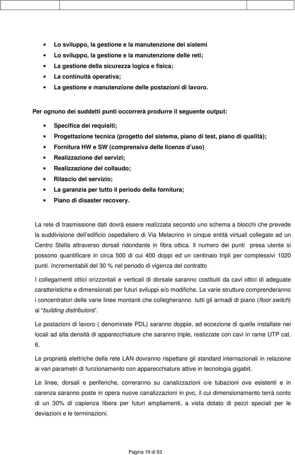 Per gnun dei suddetti punti ccrrerà prdurre il seguente utput: Specifica dei requisiti; Prgettazine tecnica (prgett del sistema, pian di test, pian di qualità); Frnitura HW e SW (cmprensiva delle