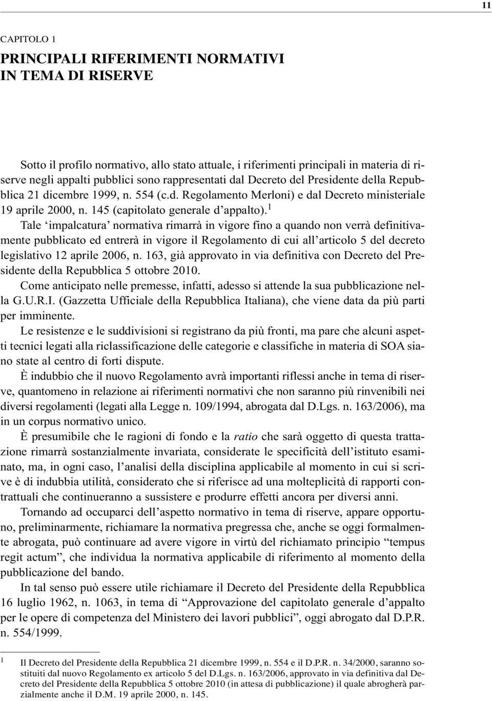 1 Tale impalcatura normativa rimarrà in vigore fino a quando non verrà definitivamente pubblicato ed entrerà in vigore il Regolamento di cui all articolo 5 del decreto legislativo 12 aprile 2006, n.