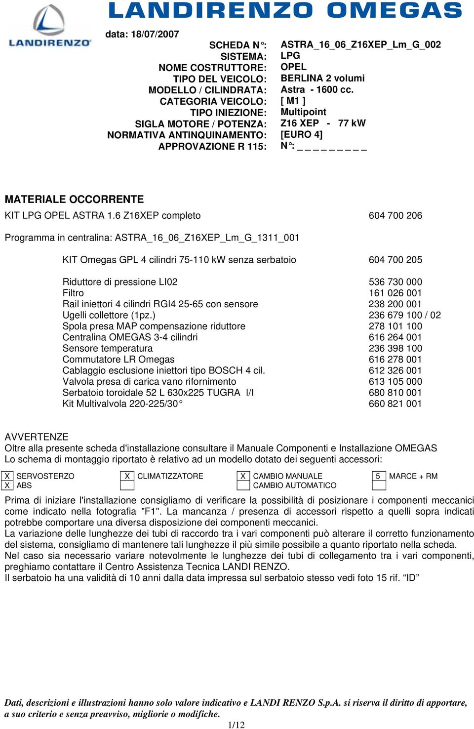 6 Z16XEP completo 604 700 206 Programma in centralina: ASTRA_16_06_Z16XEP_Lm_G_1311_001 KIT Omegas GPL 4 cilindri 75-110 kw senza serbatoio 604 700 205 Riduttore di pressione LI02 536 730 000 Filtro