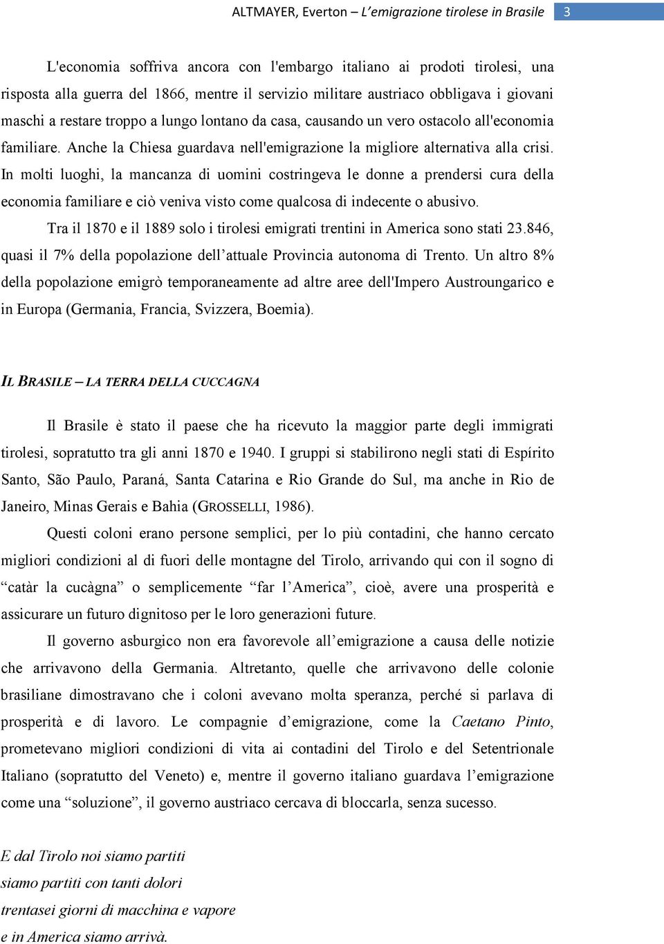 In molti luoghi, la mancanza di uomini costringeva le donne a prendersi cura della economia familiare e ciò veniva visto come qualcosa di indecente o abusivo.