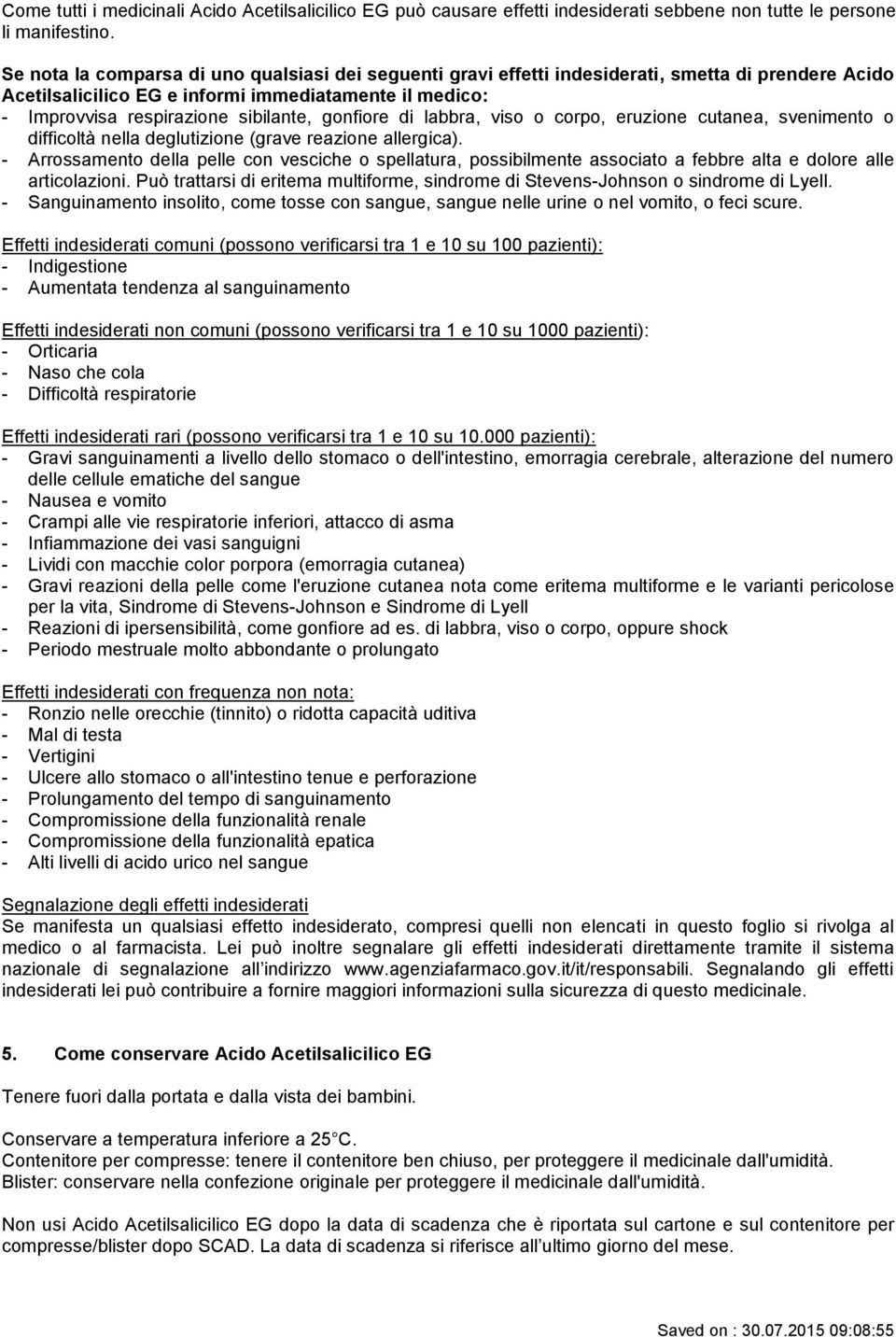 gonfiore di labbra, viso o corpo, eruzione cutanea, svenimento o difficoltà nella deglutizione (grave reazione allergica).