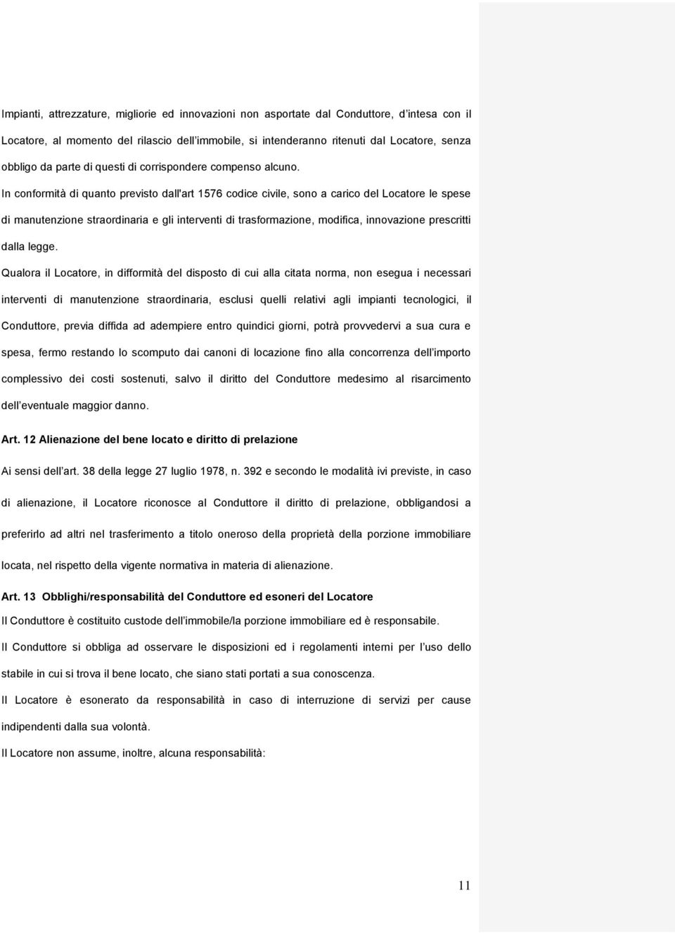 In conformità di quanto previsto dall'art 1576 codice civile, sono a carico del Locatore le spese di manutenzione straordinaria e gli interventi di trasformazione, modifica, innovazione prescritti