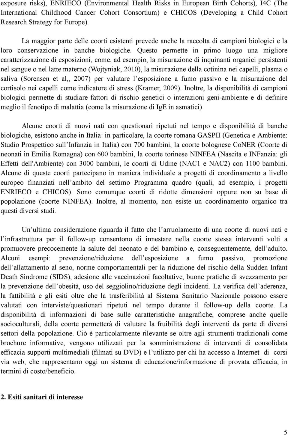 Questo permette in primo luogo una migliore caratterizzazione di esposizioni, come, ad esempio, la misurazione di inquinanti organici persistenti nel sangue o nel latte materno (Wojtyniak, 2010), la