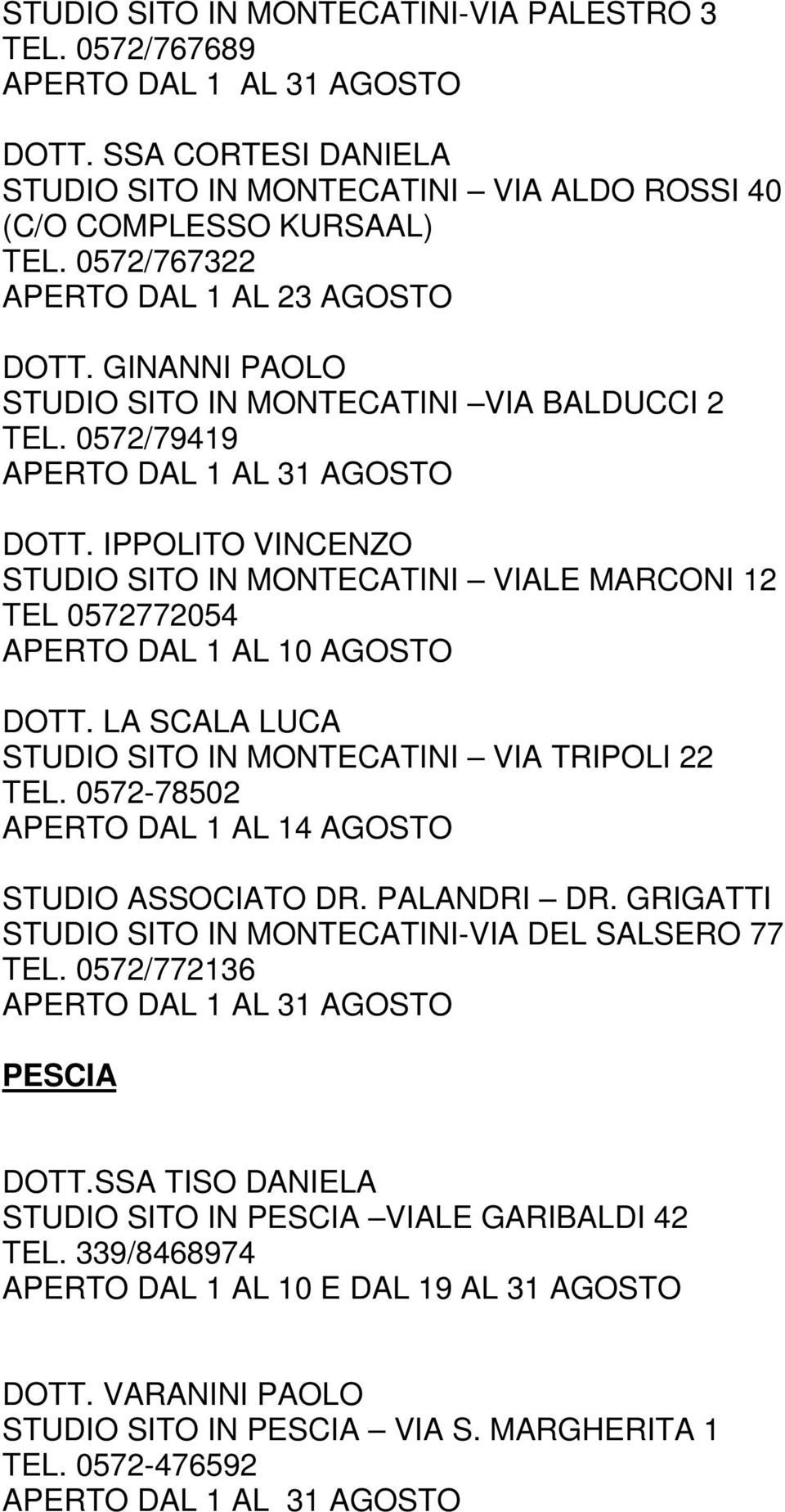 IPPOLITO VINCENZO STUDIO SITO IN MONTECATINI VIALE MARCONI 12 TEL 0572772054 DOTT. LA SCALA LUCA STUDIO SITO IN MONTECATINI VIA TRIPOLI 22 TEL.