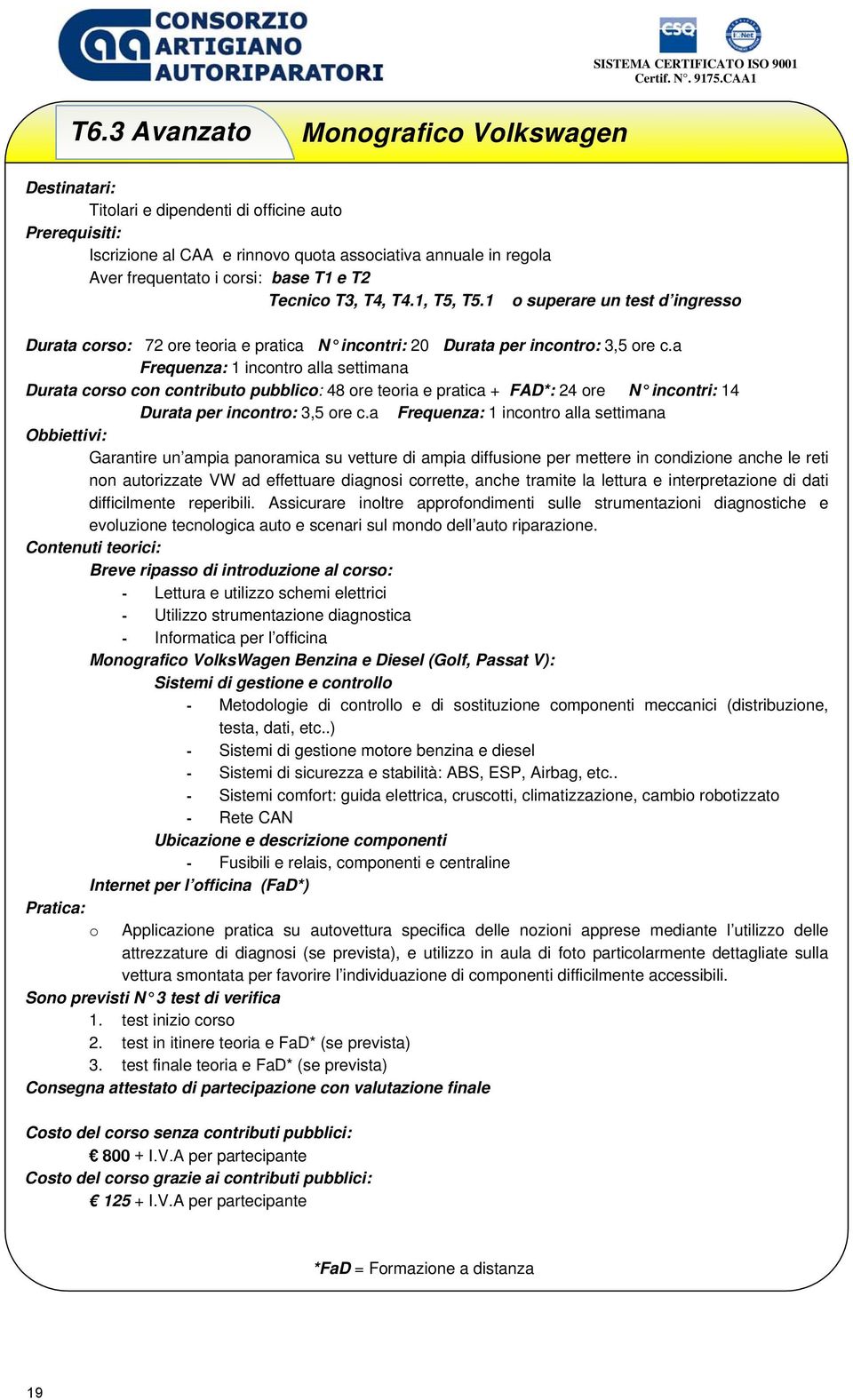 a Durata corso con contributo pubblico: 48 ore teoria e pratica + FAD*: 24 ore N incontri: 14 Durata per incontro: 3,5 ore c.