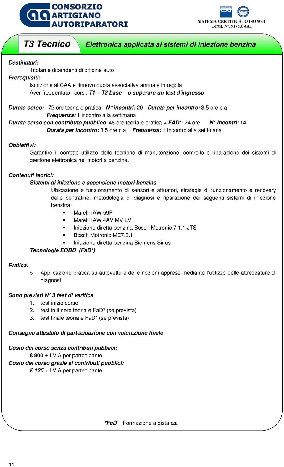 a Garantire il corretto utilizzo delle tecniche di manutenzione, controllo e riparazione dei sistemi di gestione elettronica nei motori a benzina.