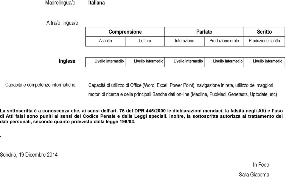 delle principali Banche dati on-line (Medline, PubMed, Genetests, Uptodate, etc) La sottoscritta è a conoscenza che, ai sensi dell art.