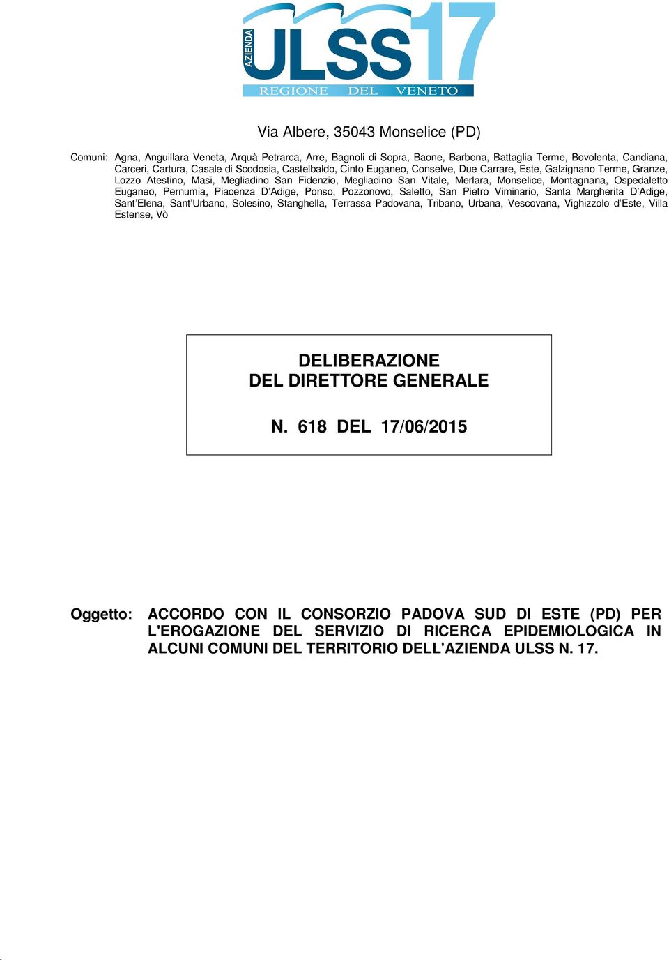 Ospedaletto Euganeo, Pernumia, Piacenza D Adige, Ponso, Pozzonovo, Saletto, San Pietro Viminario, Santa Margherita D Adige, Sant Elena, Sant Urbano, Solesino, Stanghella, Terrassa Padovana, Tribano,