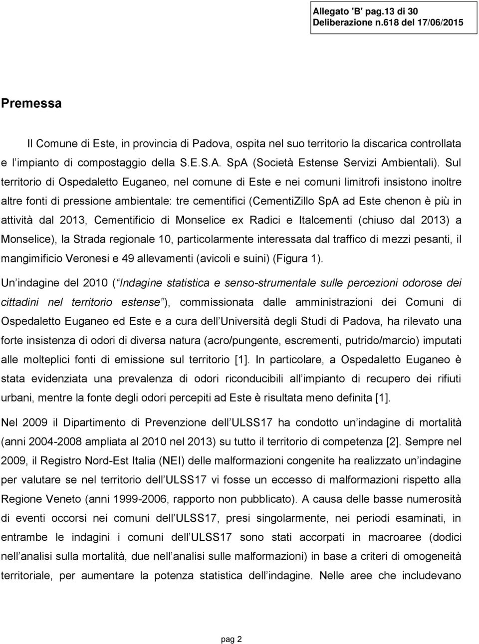 attività dal 2013, Cementificio di Monselice ex Radici e Italcementi (chiuso dal 2013) a Monselice), la Strada regionale 10, particolarmente interessata dal traffico di mezzi pesanti, il mangimificio