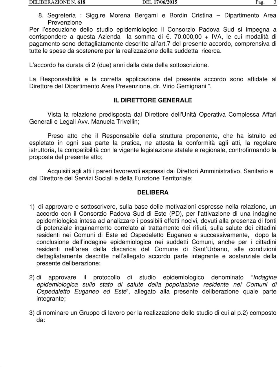 000,00 + IVA, le cui modalità di pagamento sono dettagliatamente descritte all art.7 del presente accordo, comprensiva di tutte le spese da sostenere per la realizzazione della suddetta ricerca.