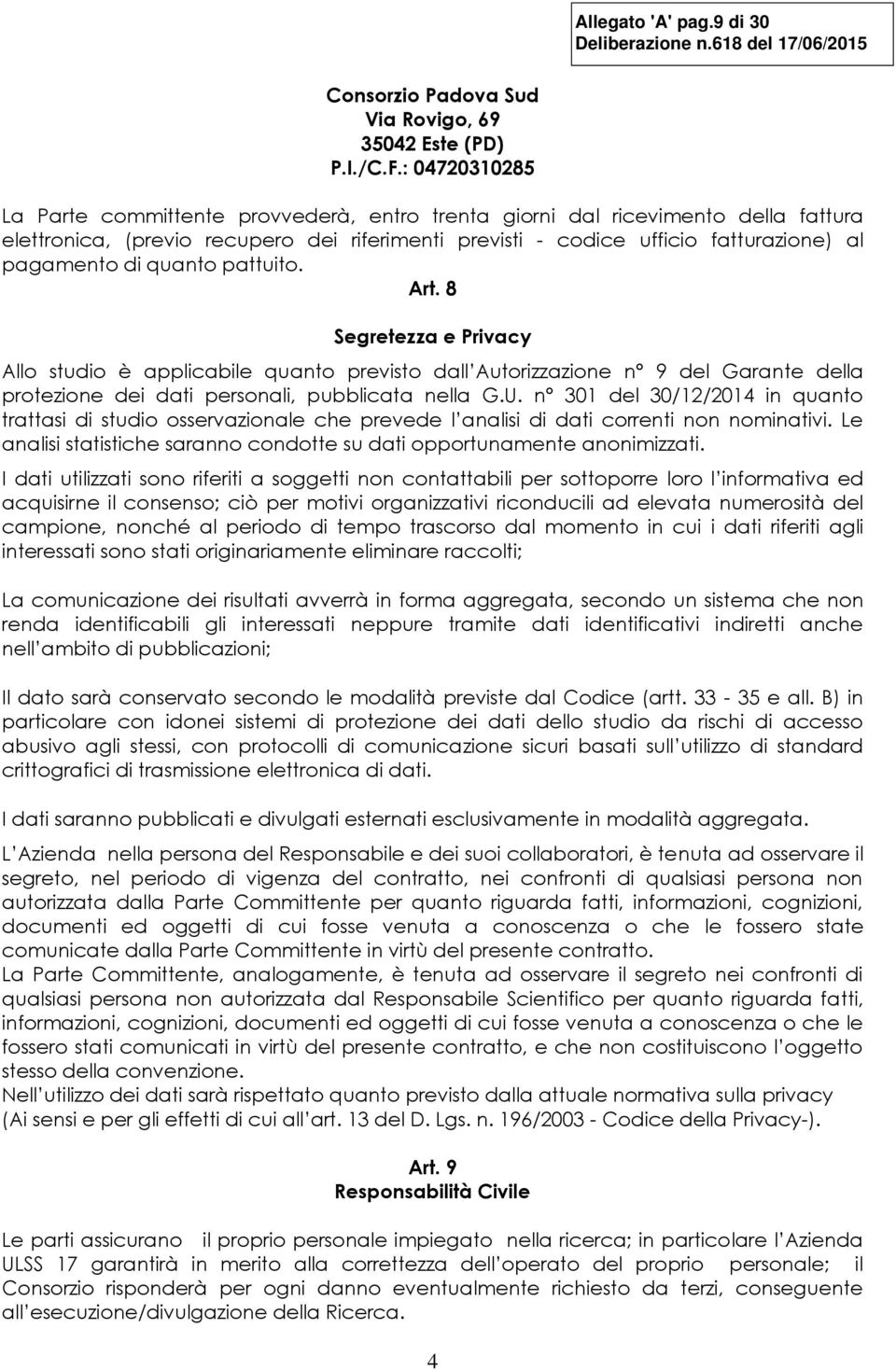 quanto pattuito. Art. 8 Segretezza e Privacy Allo studio è applicabile quanto previsto dall Autorizzazione n 9 del Garante della protezione dei dati personali, pubblicata nella G.U.