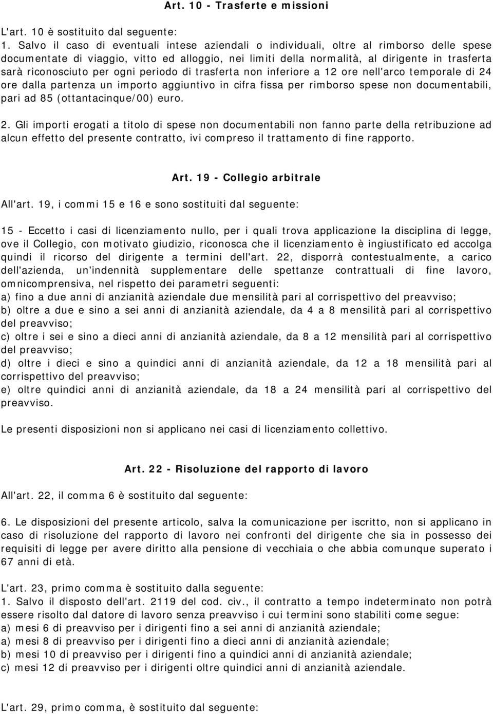 riconosciuto per ogni periodo di trasferta non inferiore a 12 ore nell'arco temporale di 24 ore dalla partenza un importo aggiuntivo in cifra fissa per rimborso spese non documentabili, pari ad 85