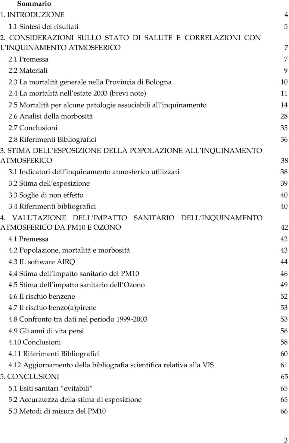 6 Analisi della morbosità 28 2.7 Conclusioni 35 2.8 Riferimenti Bibliografici 36 3. STIMA DELL ESPOSIZIONE DELLA POPOLAZIONE ALL INQUINAMENTO ATMOSFERICO 38 3.