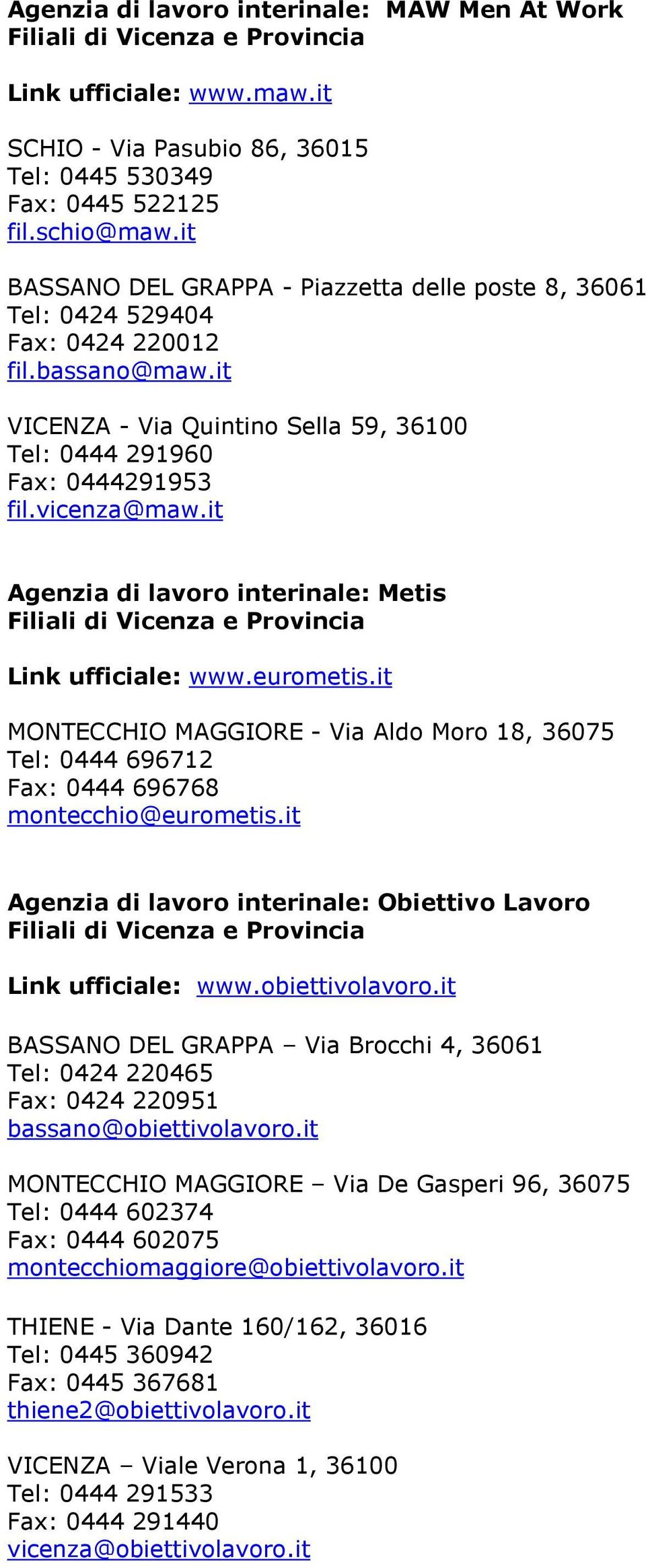 it Agenzia di lavoro interinale: Metis Link ufficiale: www.eurometis.it MONTECCHIO MAGGIORE - Via Aldo Moro 18, 36075 Tel: 0444 696712 Fax: 0444 696768 montecchio@eurometis.