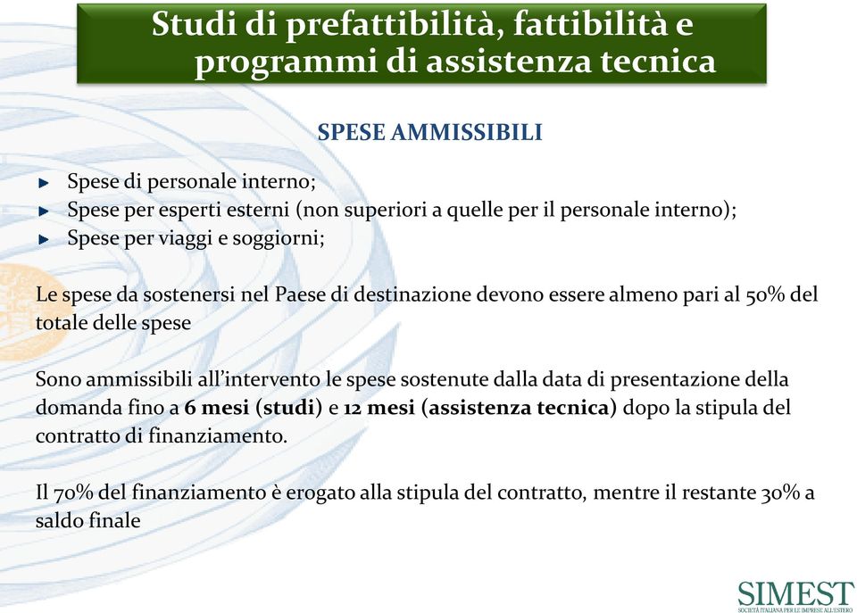 50% del totale delle spese Sono ammissibili all intervento le spese sostenute dalla data di presentazione della domanda fino a 6 mesi (studi) e 12 mesi