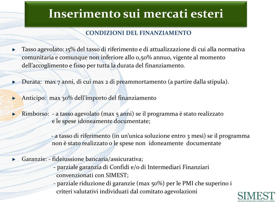 Anticipo: max 30% dell importo del finanziamento Rimborso: - a tasso agevolato (max 5 anni) se il programma è stato realizzato e le spese idoneamente documentate; - a tasso di riferimento (in un