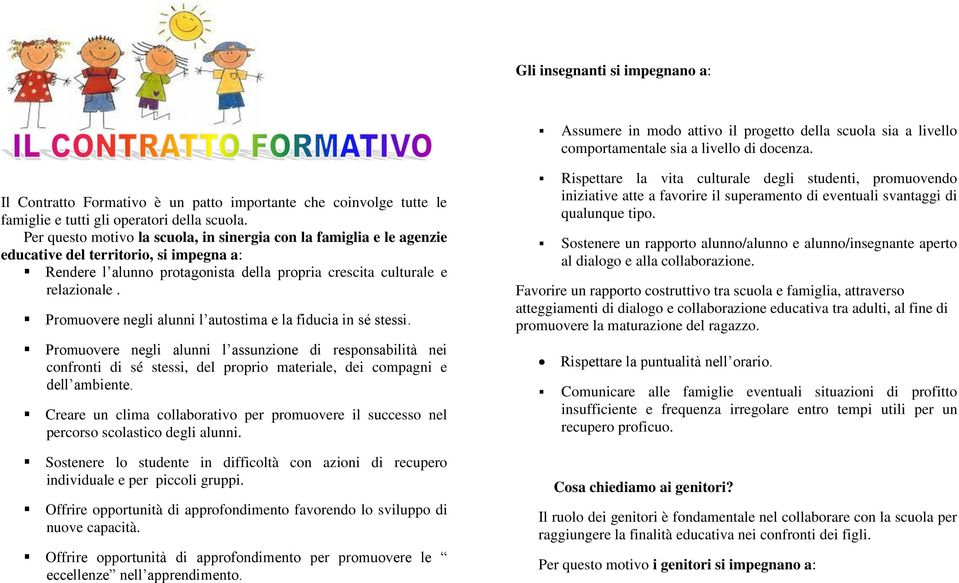 Per questo motivo la scuola, in sinergia con la famiglia e le agenzie educative del territorio, si impegna a: Rendere l alunno protagonista della propria crescita culturale e relazionale.