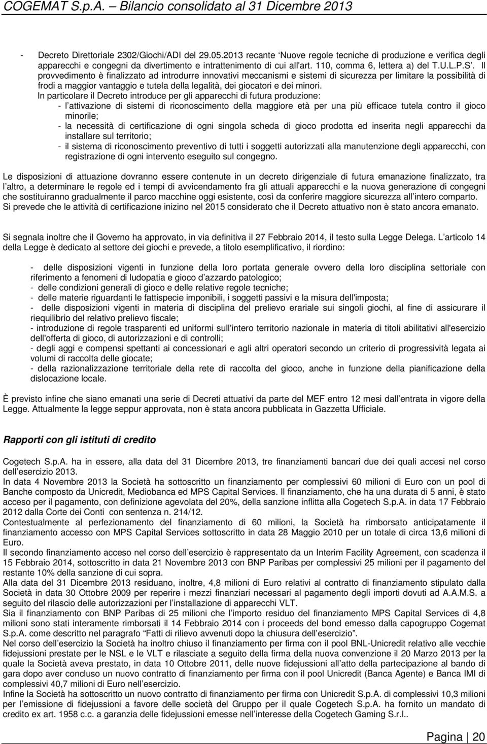 Il provvedimento è finalizzato ad introdurre innovativi meccanismi e sistemi di sicurezza per limitare la possibilità di frodi a maggior vantaggio e tutela della legalità, dei giocatori e dei minori.