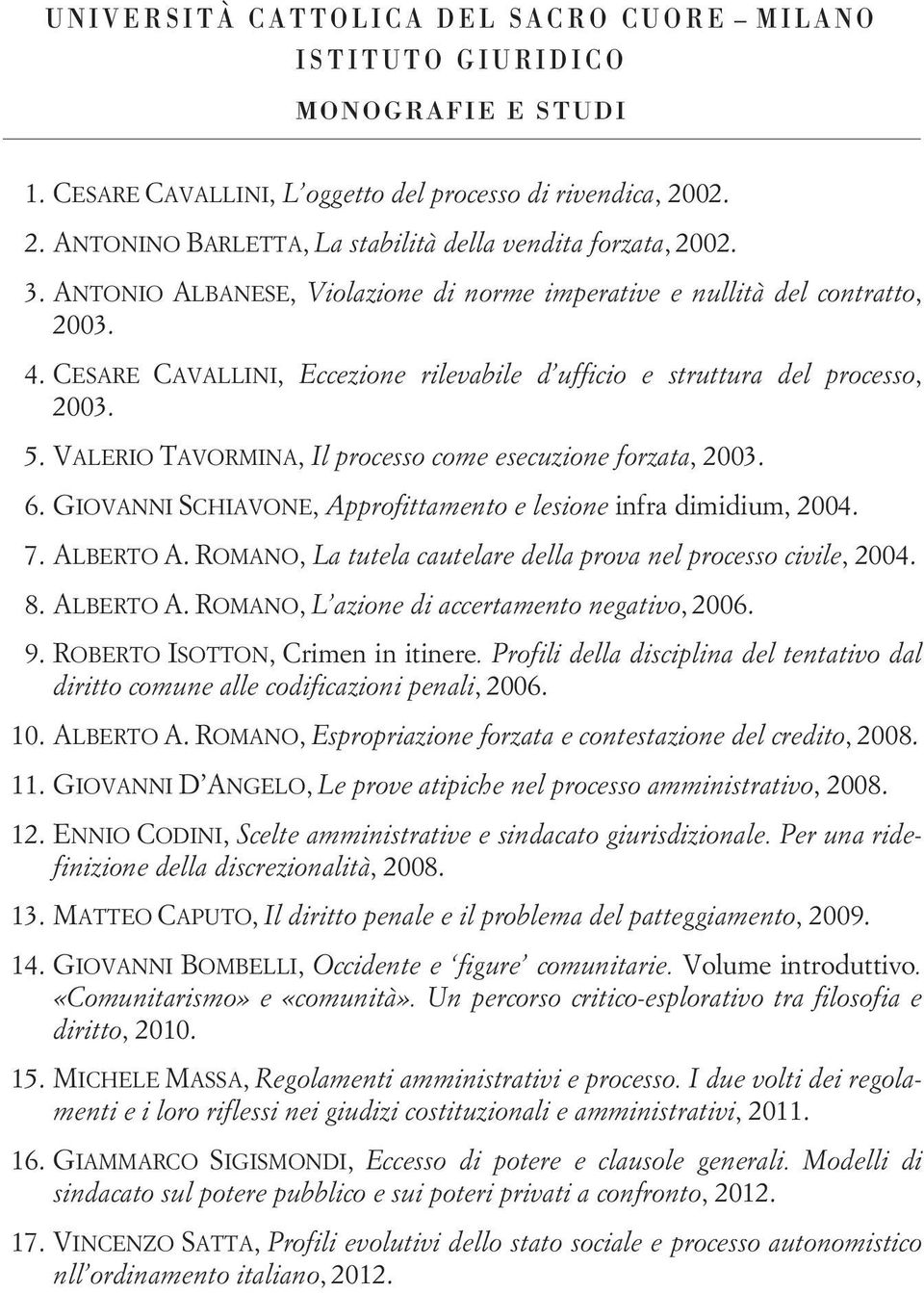 CESARE CAVALLINI, Eccezione rilevabile d ufficio e struttura del processo, 2003. 5. VALERIO TAVORMINA, Il processo come esecuzione forzata, 2003. 6.