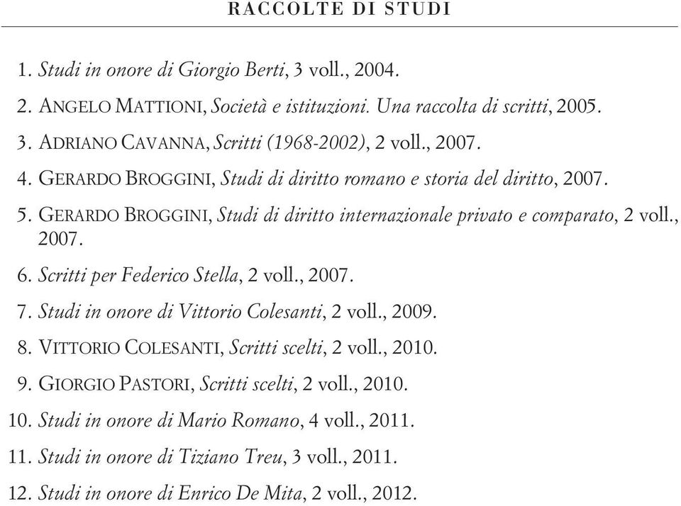 Scritti per Federico Stella, 2 voll., 2007. 7. Studi in onore di Vittorio Colesanti, 2 voll., 2009. 8. VITTORIO COLESANTI, Scritti scelti, 2 voll., 2010. 9.