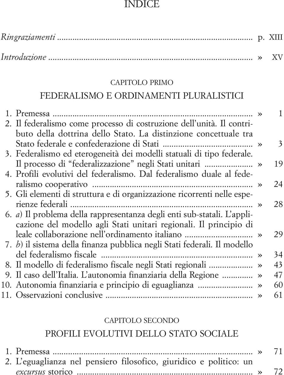 Il processo di federalizzazione negli Stati unitari...» 19 4. Profili evolutivi del federalismo. Dal federalismo duale al federalismo cooperativo...» 24 5.