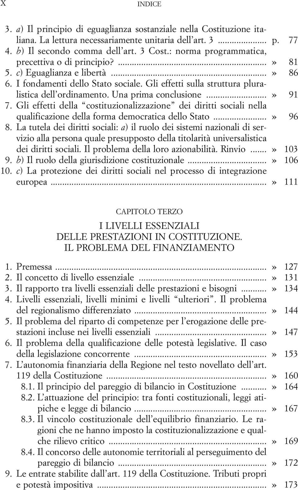 Una prima conclusione...» 91 7. Gli effetti della costituzionalizzazione dei diritti sociali nella qualificazione della forma democratica dello Stato...» 96 8.