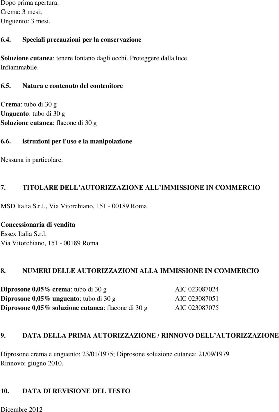 TITOLARE DELL AUTORIZZAZIONE ALL IMMISSIONE IN COMMERCIO MSD Italia S.r.l., Via Vitorchiano, 151-00189 Roma Concessionaria di vendita Essex Italia S.r.l. Via Vitorchiano, 151-00189 Roma 8.