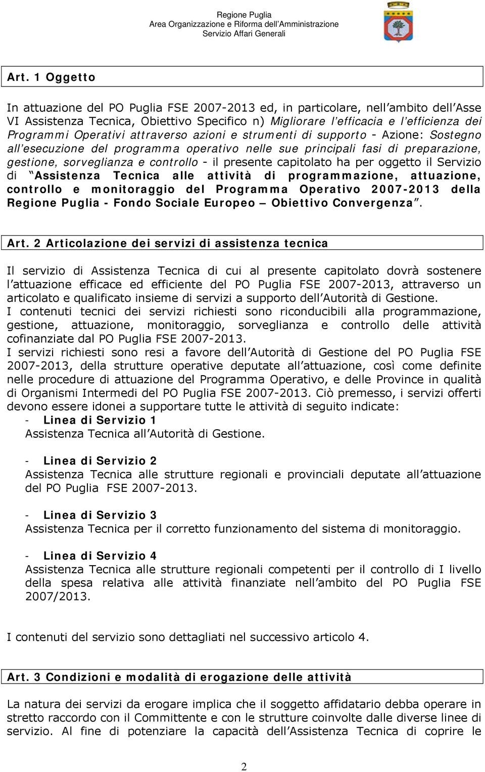 presente capitolato ha per oggetto il Servizio di Assistenza Tecnica alle attività di programmazione, attuazione, controllo e monitoraggio del Programma Operativo 2007-2013 della Regione Puglia -